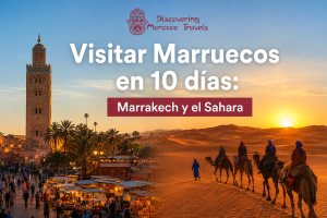 Visitar Marruecos en 10 días: Marrakech y el Sahara